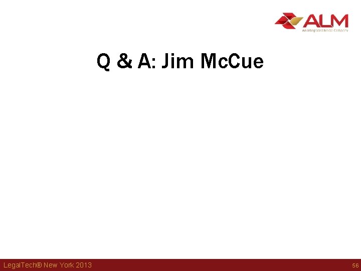 Q & A: Jim Mc. Cue Legal. Tech® New York 2013 56 Q & A: Jim Mc. Cue Legal. Tech® New York 2013 56