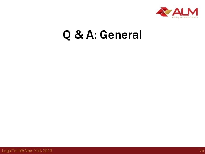 Q & A: General Legal. Tech® New York 2013 70 Q & A: General Legal. Tech® New York 2013 70