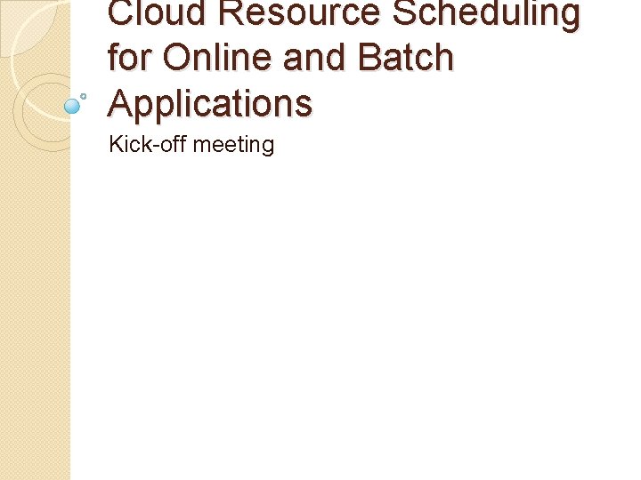 Cloud Resource Scheduling for Online and Batch Applications Kick-off meeting 