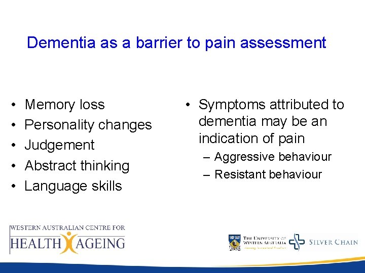 Dementia as a barrier to pain assessment • • • Memory loss Personality changes Dementia as a barrier to pain assessment • • • Memory loss Personality changes