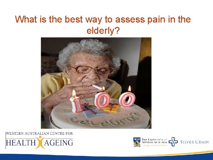 What is the best way to assess pain in the elderly? What is the best way to assess pain in the elderly?