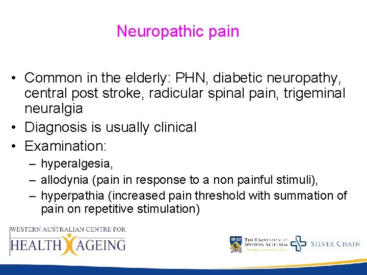 Neuropathic pain • Common in the elderly: PHN, diabetic neuropathy, central post stroke, radicular Neuropathic pain • Common in the elderly: PHN, diabetic neuropathy, central post stroke, radicular