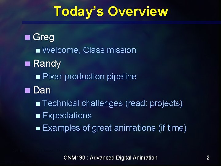 Today’s Overview n Greg n Welcome, Class mission n Randy n Pixar production pipeline Today’s Overview n Greg n Welcome, Class mission n Randy n Pixar production pipeline