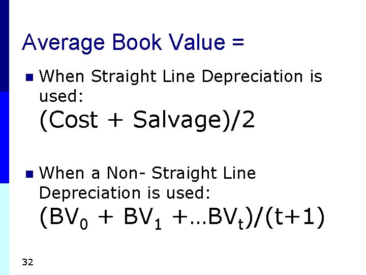 Average Book Value = n When Straight Line Depreciation is used: (Cost + Salvage)/2 Average Book Value = n When Straight Line Depreciation is used: (Cost + Salvage)/2