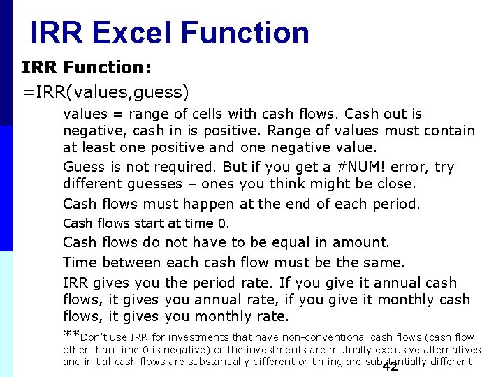 IRR Excel Function IRR Function: =IRR(values, guess) values = range of cells with cash IRR Excel Function IRR Function: =IRR(values, guess) values = range of cells with cash