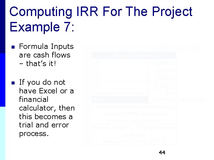 Computing IRR For The Project Example 7: n Formula Inputs are cash flows – Computing IRR For The Project Example 7: n Formula Inputs are cash flows –