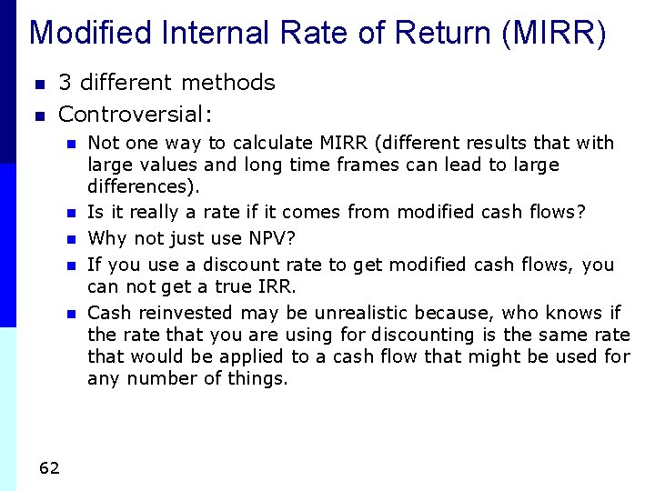 Modified Internal Rate of Return (MIRR) n n 3 different methods Controversial: n n Modified Internal Rate of Return (MIRR) n n 3 different methods Controversial: n n