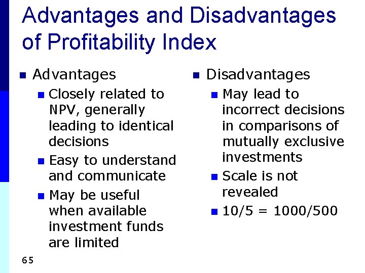 Advantages and Disadvantages of Profitability Index n Advantages Closely related to NPV, generally leading Advantages and Disadvantages of Profitability Index n Advantages Closely related to NPV, generally leading
