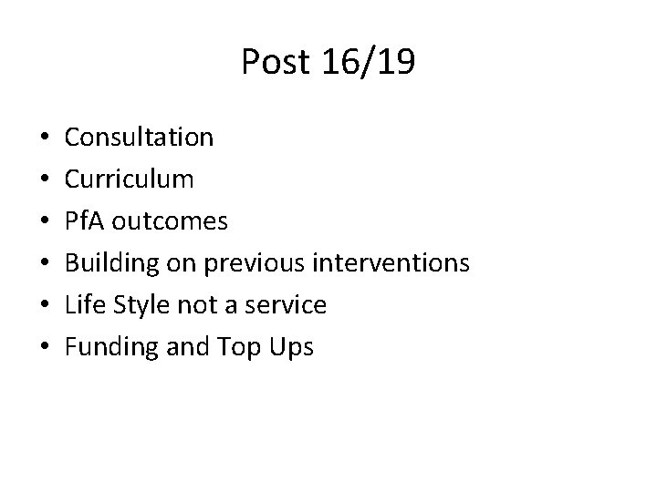 Post 16/19 • • • Consultation Curriculum Pf. A outcomes Building on previous interventions Post 16/19 • • • Consultation Curriculum Pf. A outcomes Building on previous interventions