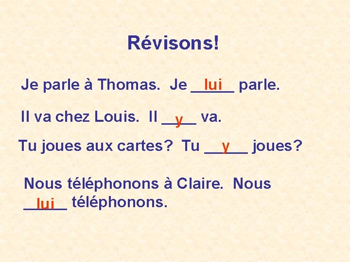 Révisons! Je parle à Thomas. Je _____ parle. lui Il va chez Louis. Il