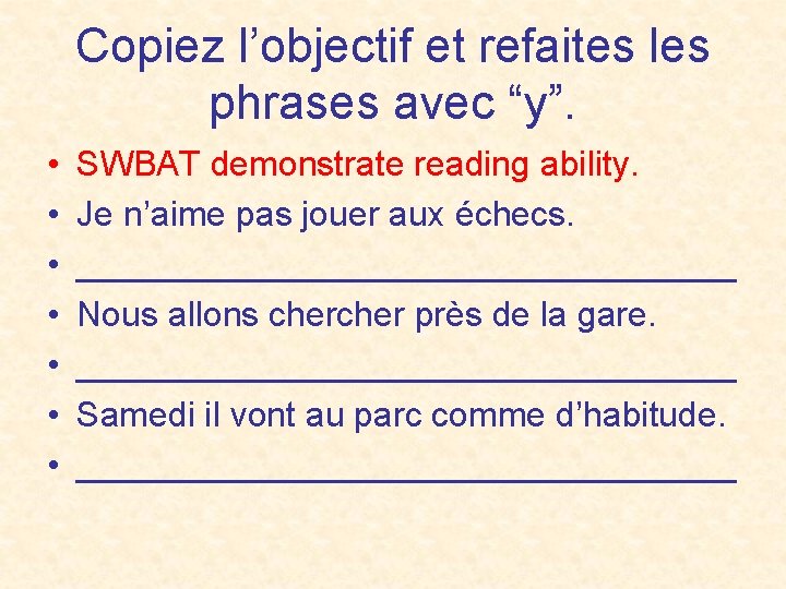 Copiez l’objectif et refaites les phrases avec “y”. • • SWBAT demonstrate reading ability.