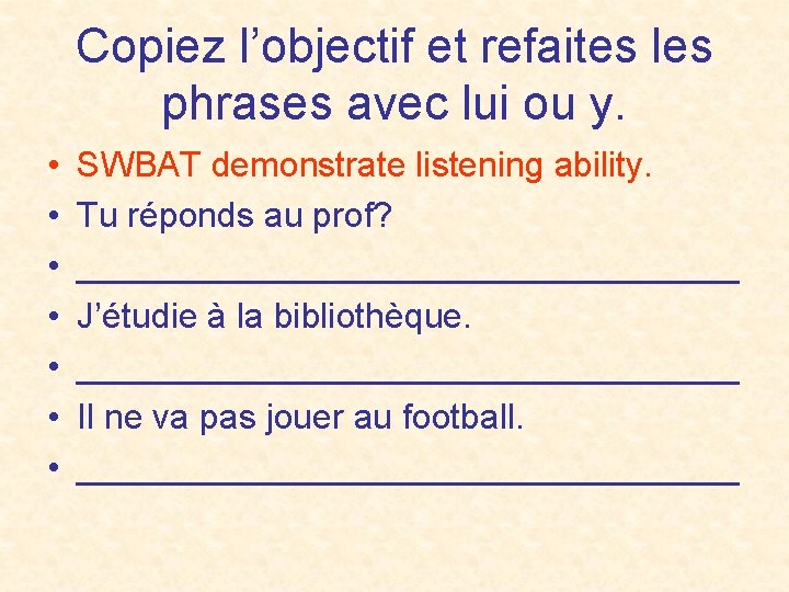 Copiez l’objectif et refaites les phrases avec lui ou y. • • SWBAT demonstrate