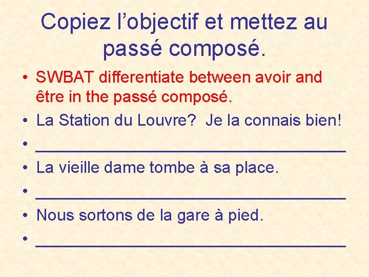 Copiez l’objectif et mettez au passé composé. • SWBAT differentiate between avoir and être