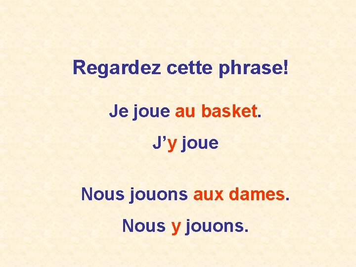 Regardez cette phrase! Je joue au basket. J’y joue Nous jouons aux dames. Nous