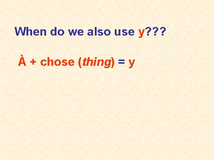 When do we also use y? ? ? À + chose (thing) = y