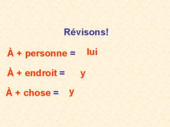 Révisons! lui À + personne = À + endroit = À + chose =