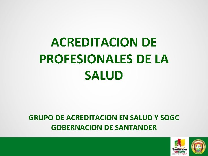 ACREDITACION DE PROFESIONALES DE LA SALUD GRUPO DE ACREDITACION EN SALUD Y SOGC GOBERNACION