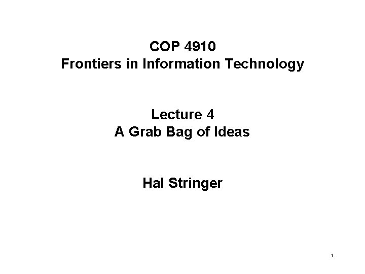 COP 4910 Frontiers in Information Technology Lecture 4 A Grab Bag of Ideas Hal