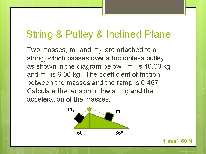 String & Pulley & Inclined Plane Two masses, m 1 and m 2, are