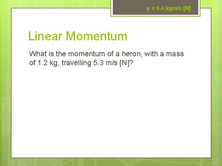 p = 6. 4 kgm/s [N] Linear Momentum What is the momentum of a