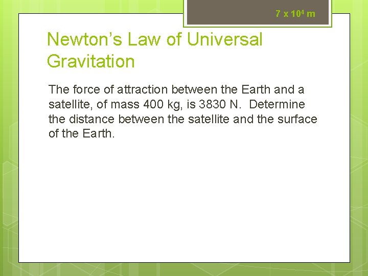 7 x 104 m Newton’s Law of Universal Gravitation The force of attraction between