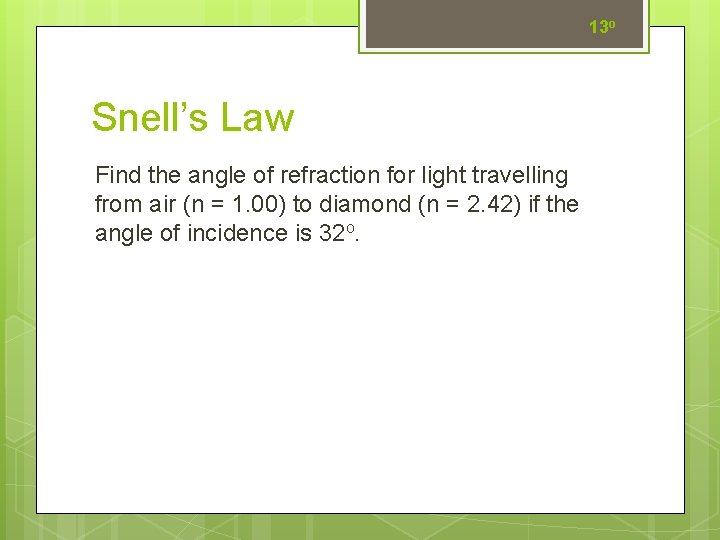 13 o Snell’s Law Find the angle of refraction for light travelling from air