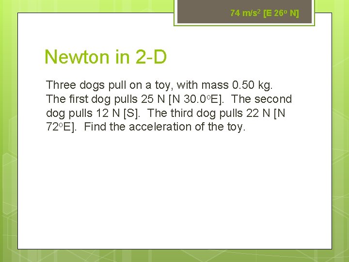 74 m/s 2 [E 26 o N] Newton in 2 -D Three dogs pull