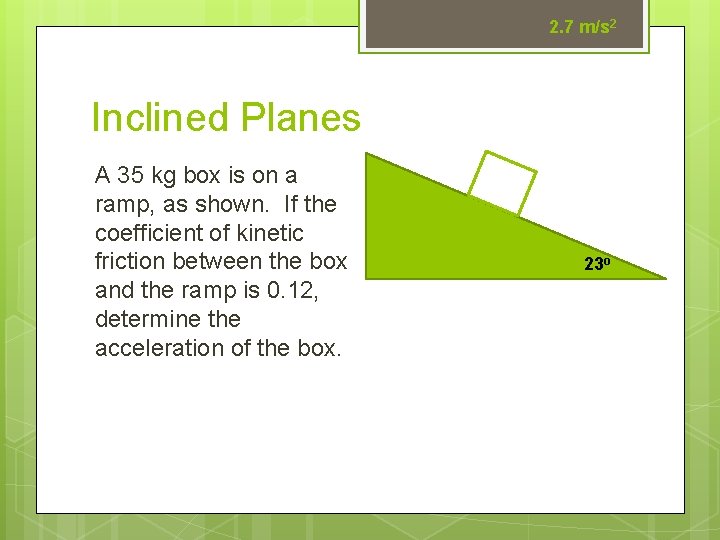 2. 7 m/s 2 Inclined Planes A 35 kg box is on a ramp,