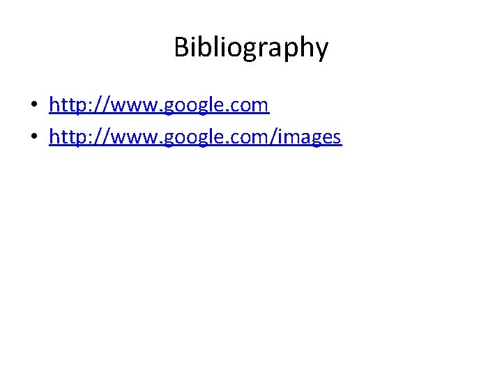 Bibliography • http: //www. google. com/images 