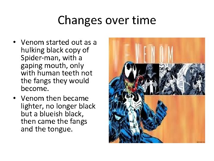 Changes over time • Venom started out as a hulking black copy of Spider-man,