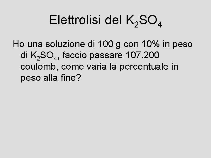 Elettrolisi del K 2 SO 4 Ho una soluzione di 100 g con 10%