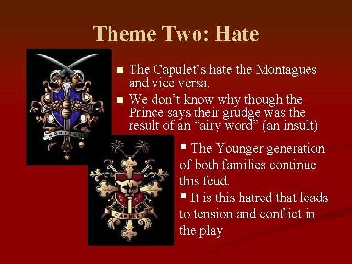 Theme Two: Hate n n The Capulet’s hate the Montagues and vice versa. We