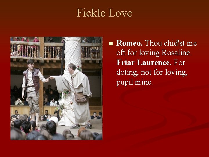 Fickle Love n Romeo. Thou chid'st me oft for loving Rosaline. Friar Laurence. For