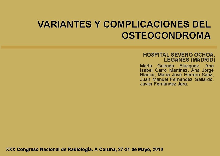 VARIANTES Y COMPLICACIONES DEL OSTEOCONDROMA HOSPITAL SEVERO OCHOA, LEGANÉS (MADRID) Marta Guirado Blázquez, Ana