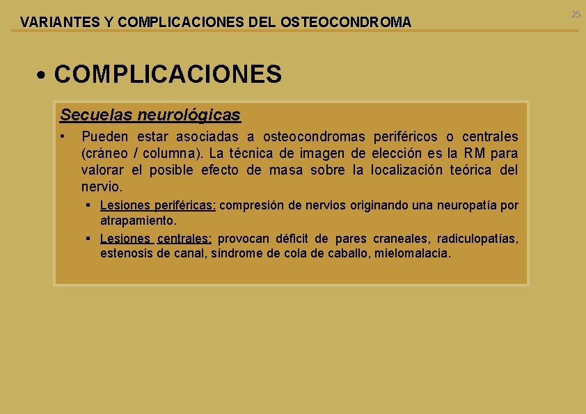 VARIANTES Y COMPLICACIONES DEL OSTEOCONDROMA • COMPLICACIONES Secuelas neurológicas • Pueden estar asociadas a