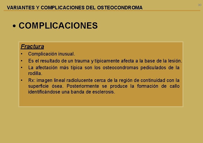 VARIANTES Y COMPLICACIONES DEL OSTEOCONDROMA • COMPLICACIONES Fractura • • Complicación inusual. Es el