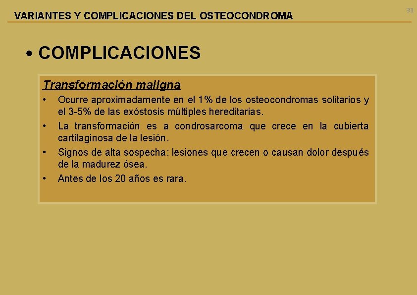 VARIANTES Y COMPLICACIONES DEL OSTEOCONDROMA • COMPLICACIONES Transformación maligna • • Ocurre aproximadamente en