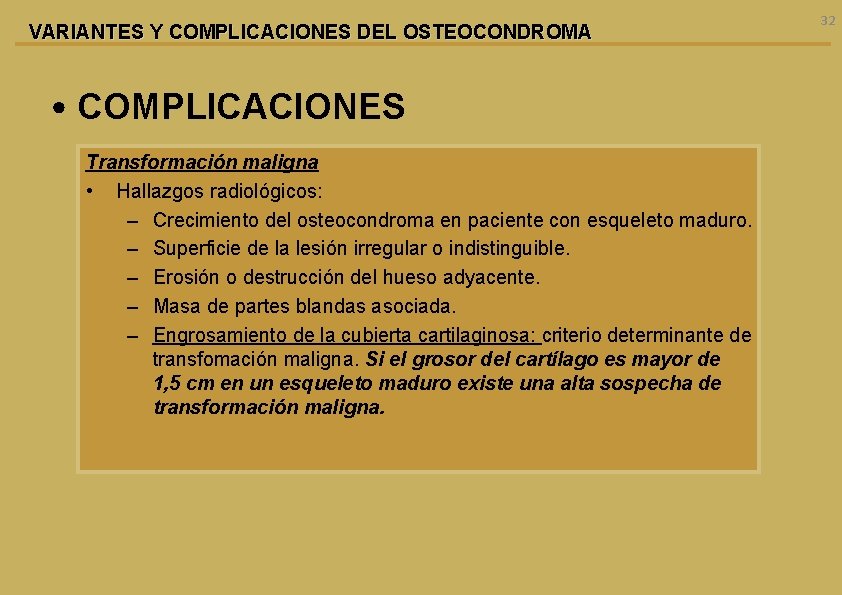 VARIANTES Y COMPLICACIONES DEL OSTEOCONDROMA • COMPLICACIONES Transformación maligna • Hallazgos radiológicos: – Crecimiento
