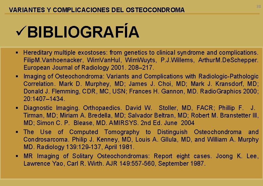 VARIANTES Y COMPLICACIONES DEL OSTEOCONDROMA 38 üBIBLIOGRAFÍA § Hereditary multiple exostoses: from genetics to