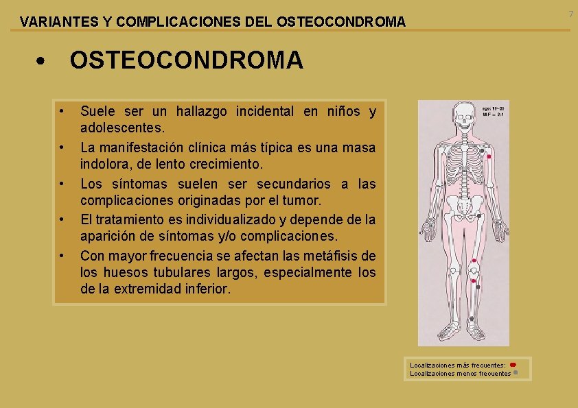 7 VARIANTES Y COMPLICACIONES DEL OSTEOCONDROMA • OSTEOCONDROMA • • • Suele ser un
