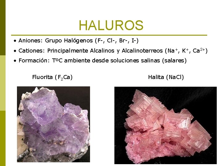 HALUROS • Aniones: Grupo Halógenos (F-, Cl-, Br-, I-) • Cationes: Principalmente Alcalinos y