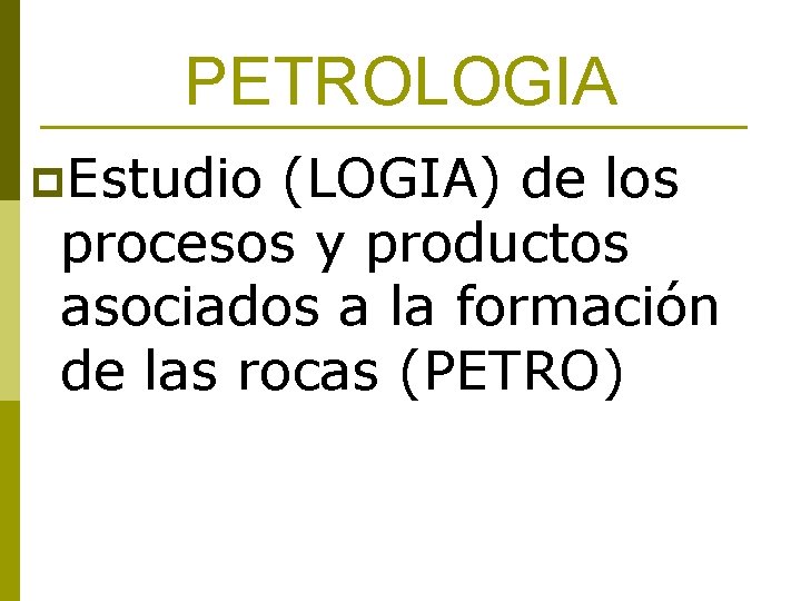 PETROLOGIA p. Estudio (LOGIA) de los procesos y productos asociados a la formación de