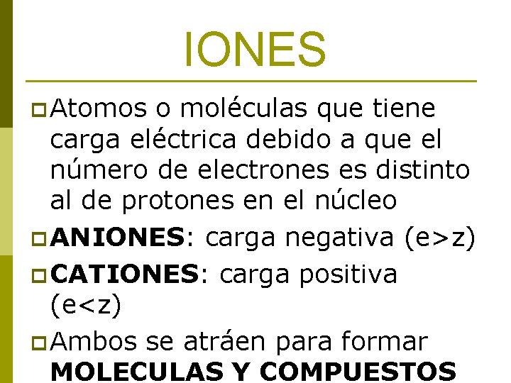 IONES p Atomos o moléculas que tiene carga eléctrica debido a que el número