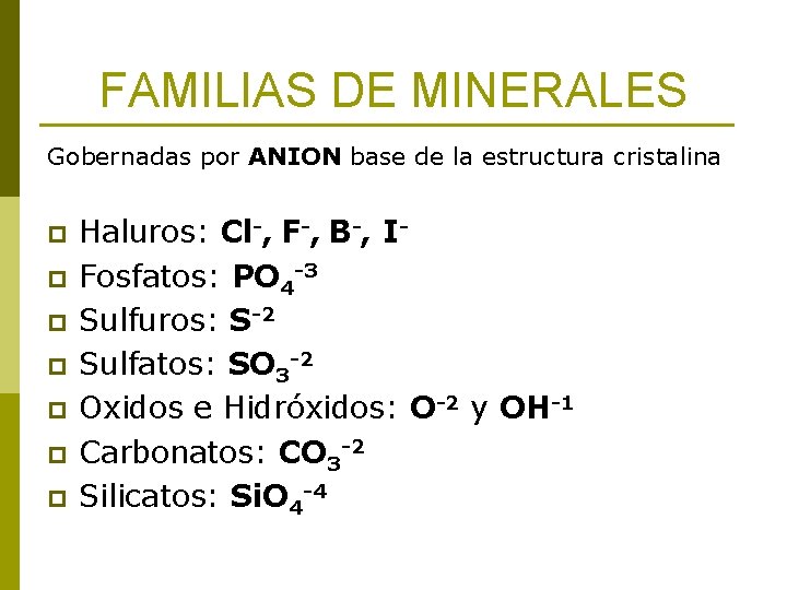 FAMILIAS DE MINERALES Gobernadas por ANION base de la estructura cristalina p p p