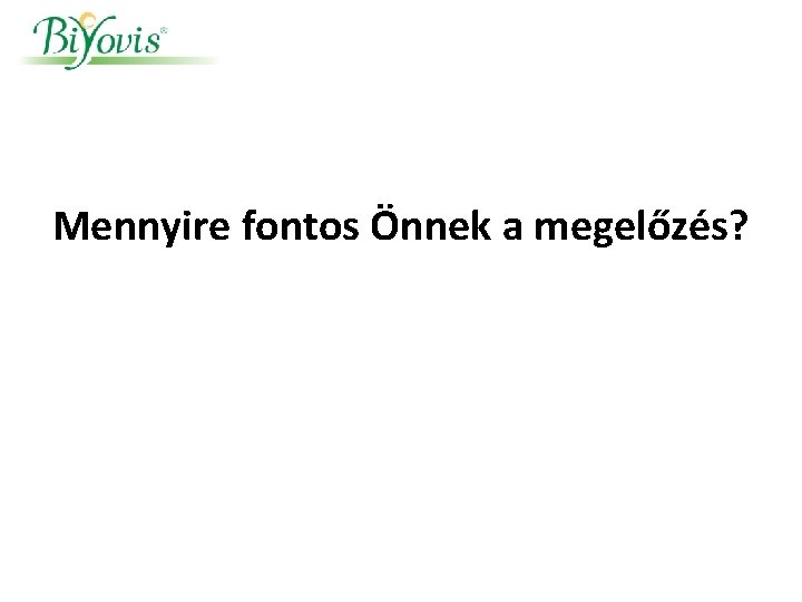 Mennyire fontos Önnek a megelőzés? 