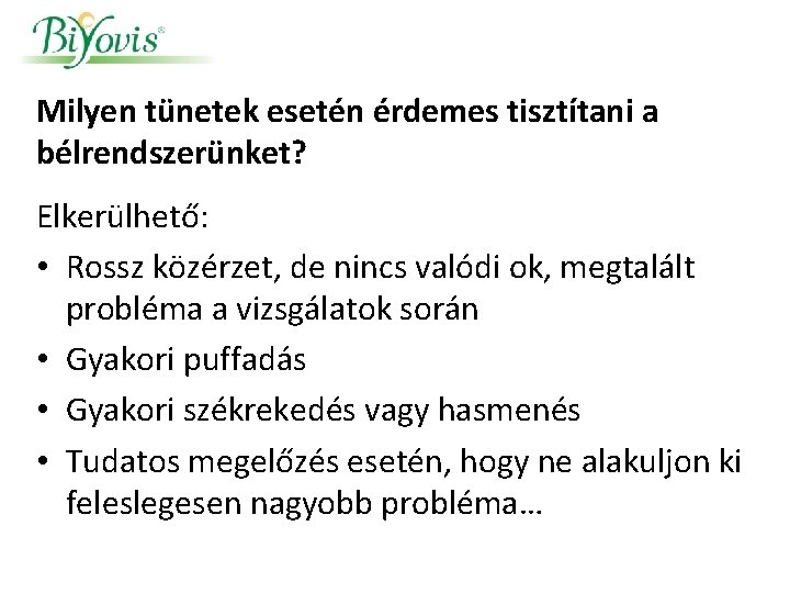Milyen tünetek esetén érdemes tisztítani a bélrendszerünket? Elkerülhető: • Rossz közérzet, de nincs valódi Milyen tünetek esetén érdemes tisztítani a bélrendszerünket? Elkerülhető: • Rossz közérzet, de nincs valódi