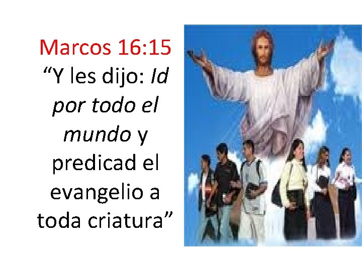 Marcos 16: 15 “Y les dijo: Id por todo el mundo y predicad el