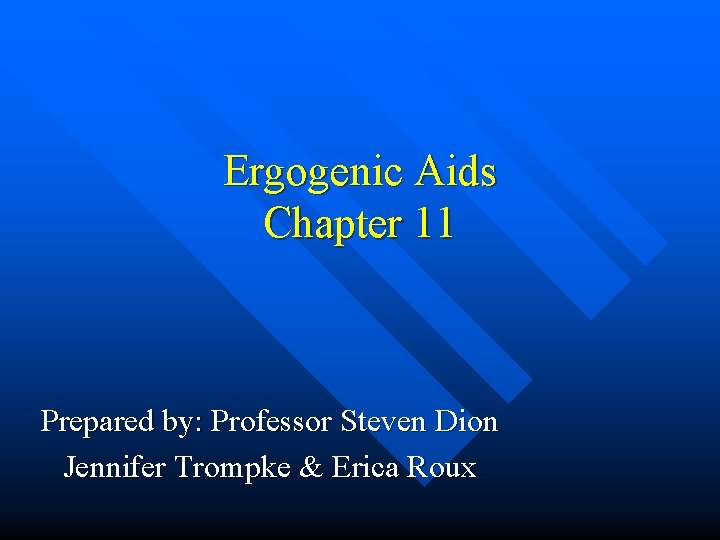 Ergogenic Aids Chapter 11 Prepared by: Professor Steven Dion Jennifer Trompke & Erica Roux