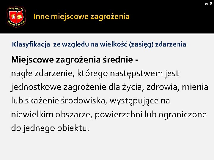 str. 9 Inne miejscowe zagrożenia Klasyfikacja ze względu na wielkość (zasięg) zdarzenia Miejscowe zagrożenia str. 9 Inne miejscowe zagrożenia Klasyfikacja ze względu na wielkość (zasięg) zdarzenia Miejscowe zagrożenia