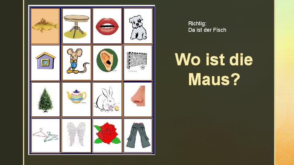z Richtig: Da ist der Fisch Wo ist die Maus? 